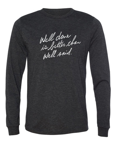 Well Done is Better than Well Said Unisex Long Sleeve Tee - creativitees.store